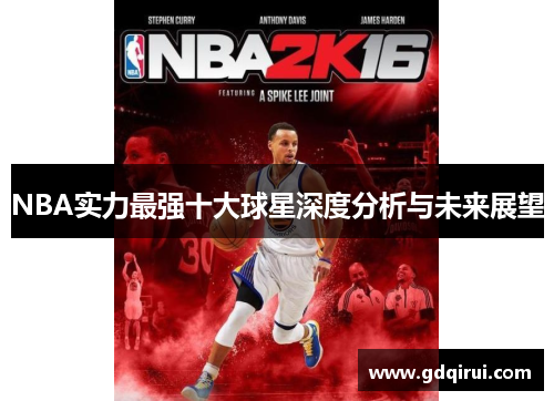 NBA实力最强十大球星深度分析与未来展望