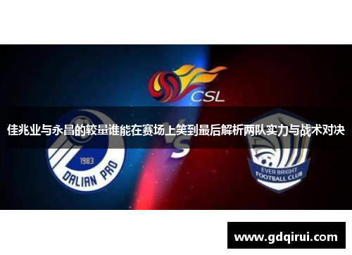 佳兆业与永昌的较量谁能在赛场上笑到最后解析两队实力与战术对决