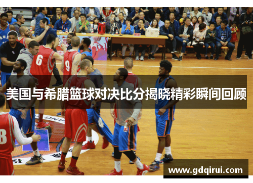 美国与希腊篮球对决比分揭晓精彩瞬间回顾