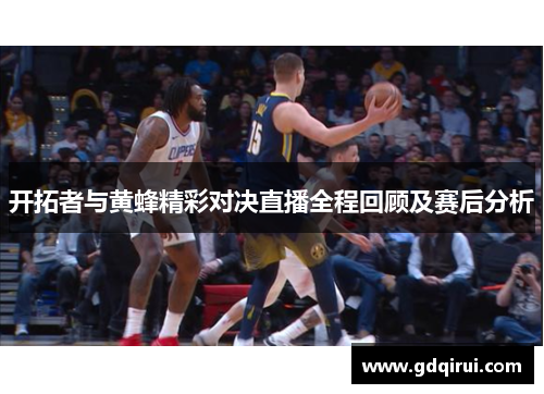 开拓者与黄蜂精彩对决直播全程回顾及赛后分析
